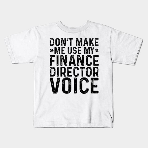 Don't Make Me Use My Finance Director Voice Kids T-Shirt by Saimarts